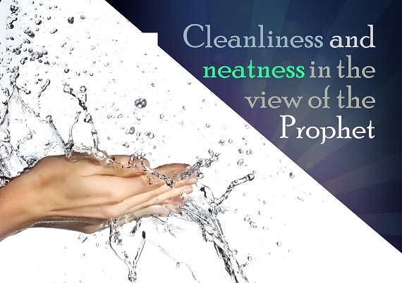 Cleanlinessand neatness in the view of the Prophet